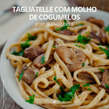 Tagliatelle com Molho de Cogumelos e Blend Libido